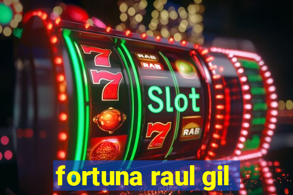fortuna raul gil